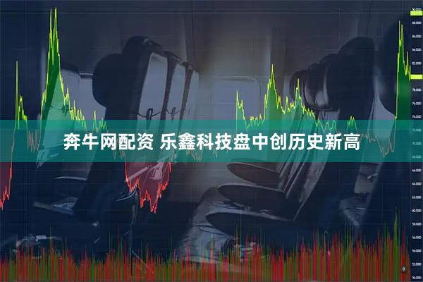 奔牛网配资 乐鑫科技盘中创历史新高
