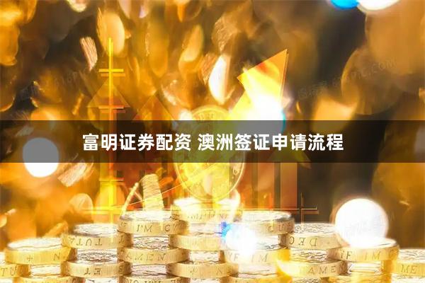 富明证券配资 澳洲签证申请流程